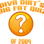 Diva Dirt’s Big Fat Quiz of 2009!